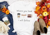Where You Lead I Will Follow T-Shirt