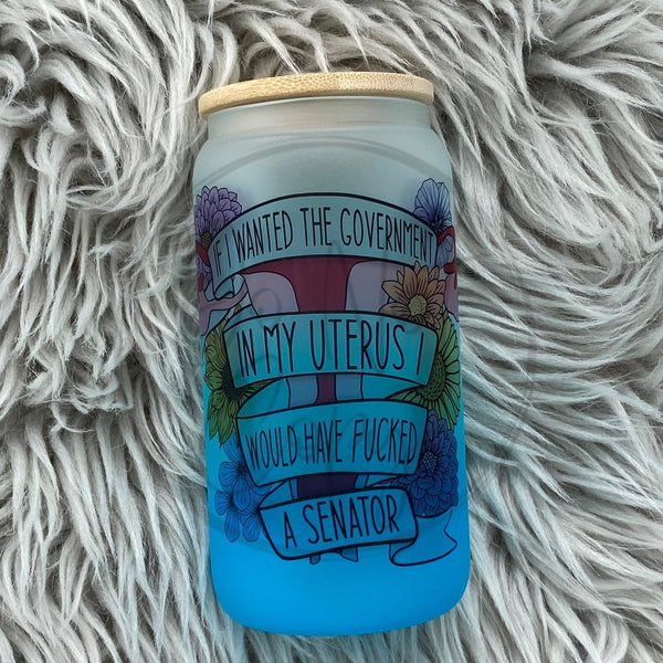 If I Wanted The Government In My Uterus Glass Tumbler